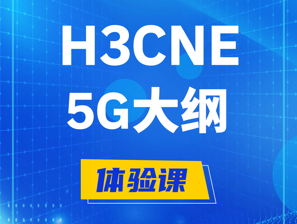 忻州H3CNE-5G认证培训课程大纲